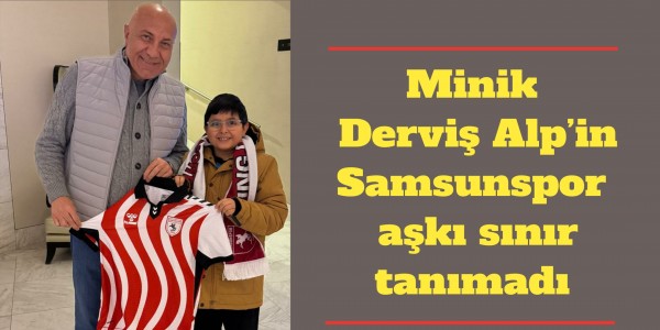 Minik Derviş Alp’in Samsunspor aşkı sınır tanımadı